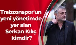 Trabzonspor'un yeni yönetimde yer alan Serkan Kılıç kimdir?