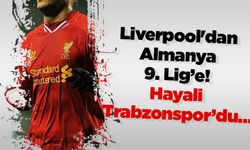 Liverpool'dan Almanya 9. Lig’e! Hayali Trabzonspor'du…