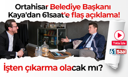 Ortahisar Belediye Başkanı Kaya'dan 61saat'e flaş açıklama! İşten çıkarma olacak mı?