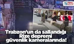 Trabzon'un da sallandığı Rize depremi güvenlik kameralarında!