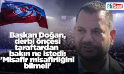 Başkan Doğan, derbi öncesi taraftardan bakın ne istedi: 'Misafir misafirliğini bilmeli'