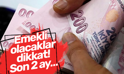 Emekli olacaklar dikkat! Son 2 ay…