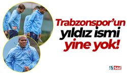 Trabzonspor'un yıldızı yine yok