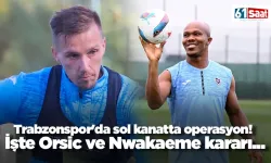 Trabzonspor'da sol kanat operasyonu! İşte Orsic ve Nwakaeme kararı...