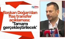 Başkan Doğan'dan flaş transfer açıklaması: 'Tamamı gerçekleştirilecek'