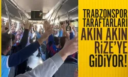 Trabzonsporlu taraftarlar akın akın Rize'ye gidiyor...