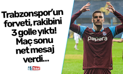 Trabzonspor’un forveti, rakibini 3 golle yıktı! Maç sonu net mesaj verdi…