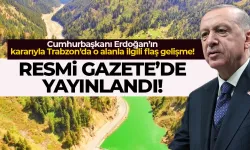 Cumhurbaşkanı Erdoğan'ın kararıyla Trabzon'da o alanla ilgili flaş gelişme...