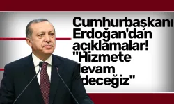 Cumhurbaşkanı Erdoğan'dan açıklamalar! "Hizmete devam edeceğiz"