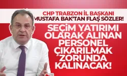 Trabzon'da flaş sözler: Seçim yatırımı olarak alınan personel çıkarılmak zorunda kalınacak...