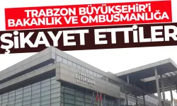 Trabzon Büyükşehir Belediyesini şikayet ettiler!