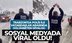 Trabzon'da polis ile vatandaş arasında gülümseten diyalog viral oldu...