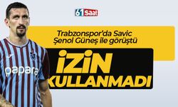 Trabzonspor'da Savic izin kullanmadı