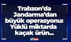 Trabzon’da Jandarma’dan büyük operasyonu: Yüklü miktarda kaçak ürün...