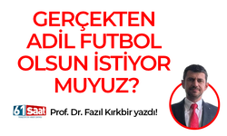 Fazıl Kırkbir yazdı! GERÇEKTEN ADİL FUTBOL OLSUN İSTİYOR MUYUZ?