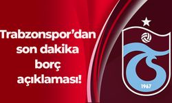 Trabzonspor’dan son dakika borç açıklaması!