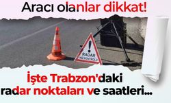 Aracı olanlar dikkat! İşte Trabzon'daki radar noktaları ve saatleri...