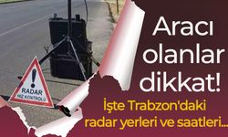 Aracı olanlar dikkat! İşte Trabzon'daki radar yerleri ve saatleri...