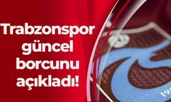 Trabzonspor güncel borcunu açıkladı!