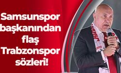 Samsunspor başkanından flaş Trabzonspor sözleri!