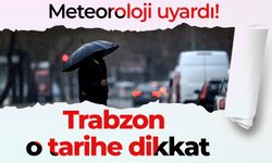 Meteoroloji uyardı! Trabzon o tarihe dikkat