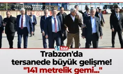 Trabzon'da tersanede büyük gelişme! "141 metrelik gemi..."