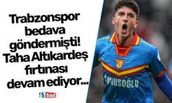 Trabzonspor bedava göndermişti! Taha Altıkardeş fırtınası devam ediyor...