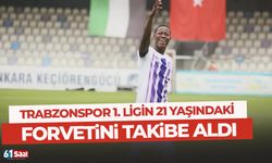 Trabzonspor 1. Lig’in 21’lik forvetini takibe aldı.