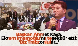 Başkan Ahmet Kaya, Ekrem İmamoğlu'na teşekkür etti: 'Biz Trabzonlular...'