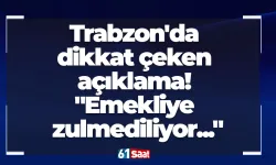 Trabzon'da dikkat çeken açıklama! "Emekliye zulmediliyor..."