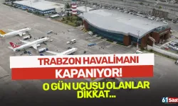 Trabzon Havalimanı kapanıyor! O gün uçuşu olanlar dikkat...