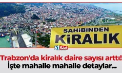 Trabzon'da kiralık daire sayısı arttı! İşte mahalle mahalle detaylar...