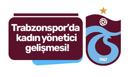 Trabzonspor’da kadın yönetici gelişmesi!