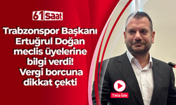 Trabzonspor Başkanı Ertuğrul Doğan meclis üyelerine bilgi verdi! Vergi borcuna dikkat çekti