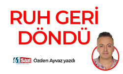 Özden Ayvaz yazdı! Ruh geri döndü