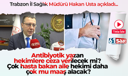 Trabzon İl Sağlık Müdürü Hakan Usta açıkladı...Antibiyotik yazan hekimlere ceza verilecek mi?