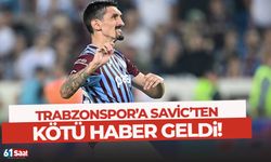 Trabzonspor’da Savic'ten kötü haber