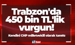 Trabzon'da 450 bin TL'lik vurgun! Kendini CHP milletvekili olarak tanıttı