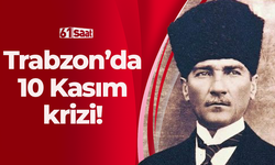 Trabzon'da 10 Kasım krizi!