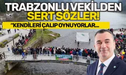 Trabzonlu Vekilden sert sözler! "Kendileri çalıp oynuyorlar..."