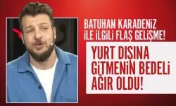 Batuhan Karadeniz'in yurt dışına gitmesinin bedeli ağır oldu!