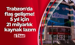 Trabzon'da flaş gelişme! 5 yıl için 21 milyarlık kaynak lazım