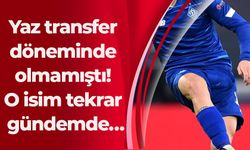 Yaz transfer döneminde olmamıştı! O isim tekrar gündemde…