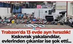 Trabzon'da 13 evde ayrı hırsızlık! Kıskıvrak yakalandılar, evlerinden çıkanlar ise şok etti...