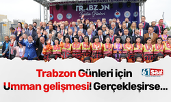 Trabzon Günleri için Umman gelişmesi! Gerçekleşirse…