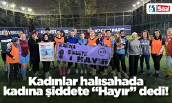 Kadınlar halısahada kadına şiddete “Hayır” dedi!