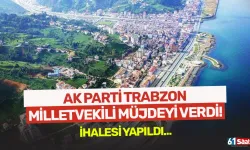 AK Parti Trabzon Milletvekili müjdeyi verdi! İhalesi yapıldı...