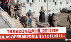 Trabzon dahil 22 ilde DEAŞ operasyonları: 43 tutuklama