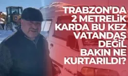 Trabzon'da 2 metre karda, bu kez vatandaş değil bakın ne kurtarıldı!