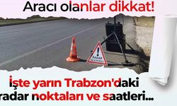 Aracı olanlar dikkat! İşte yarın Trabzon'daki radar noktaları ve saatleri...